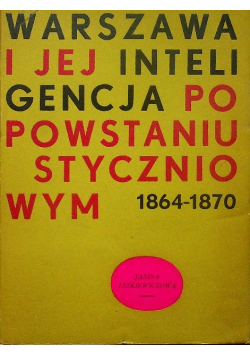 Warszawa i jej inteligencja po powstaniu styczniowym 1864 - 1870