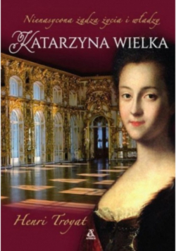 Katarzyna Wielka Nienasycona żądza życia i władzy