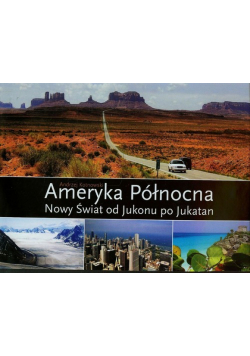 Ameryka Północna Nowy świat od Jukonu po Jukatan