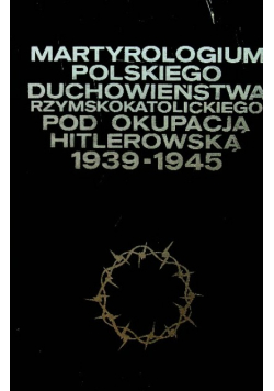 Martyrologium polskiego duchowieństwa rzymskokatolickiego pod okupacją hitlerowską 1939 1945  Zeszyt III