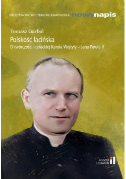 Polskość łacińska O twórczości literackiej Karola Wojtyły Jana Pawła II
