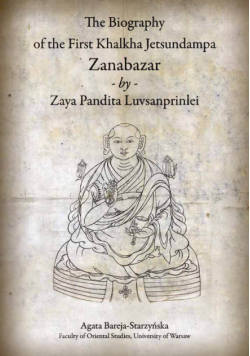 Bareja-Starzyńska Agata - The Biography of the First Khalkha Jetsundampa Zanabazar by Zaya Pandita Luvsanprinlei