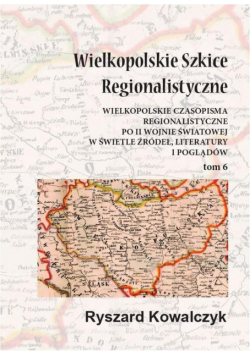 Wielkopolskie szkice regionalistyczne Tom 6