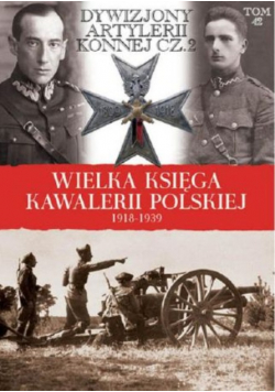 Wielka Księga Kawalerii Polskiej 1918 - 1939 tom 41 Dywizjony artylerii konnej część 1 i 2