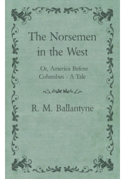 The Norsemen in the West; Or, America Before Columbus - A Tale