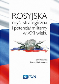 Rosyjska myśl strategiczna i potencjał militarny w XXI w.