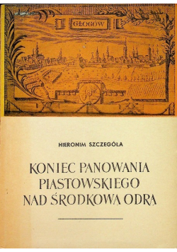 Koniec panowania piastowskiego nad Środkową Odrą