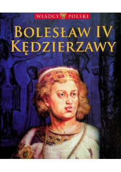 Władcy Polski Tom 9 Bolesław IV Kędzierzawy