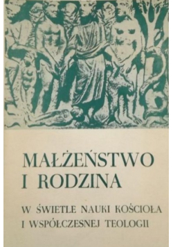 Małżeństwo i rodzina w świetle nauki Kościoła i współczesnej teologii