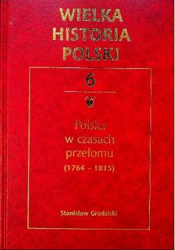 Wielka historia Polski Tom 6 Polska w czasach przełomu 1764  -  1815