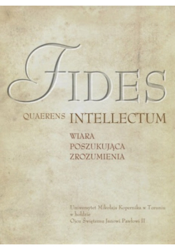 Fides  quaerens intellectum. Wiara poszukująca zrozumienia