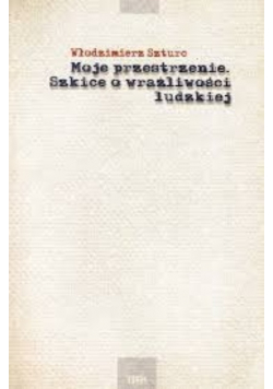 Moje przestrzenie szkice o wrażliwości ludzkiej