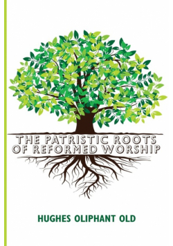 The Patristic Roots of Reformed Worship