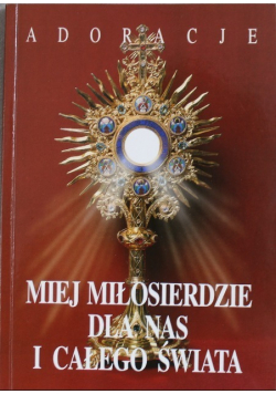 Miej miłosierdzie dla nas i całego świata Adoracje