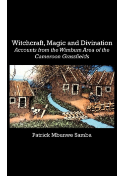 Witchcraft, Magic and Divination. Accounts from the Wimbum Area of the Cameroon Grassfields