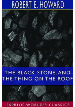 The Black Stone, and The Thing on the Roof (Esprios Classics)