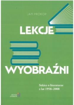 Lekcje wyobraźni  Szkice o literaturze z lat 1958 - 2008