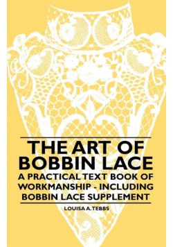 The Art of Bobbin Lace - A Practical Text Book of Workmanship - Including Bobbin Lace Supplement