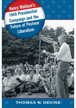Henry Wallace's 1948 Presidential Campaign and the Future of Postwar Liberalism