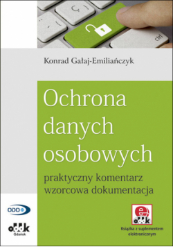 Gałaj-Emiliańczyk Konrad - Ochrona danych osobowych praktyczny komentarz, wzorcowa dokumentacja (z suplementem elektronicznym