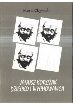 Janusz Korczak dziecko i wychowawca