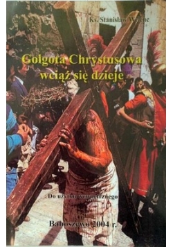 Golgota Chrystusowa wciąż się dzieje