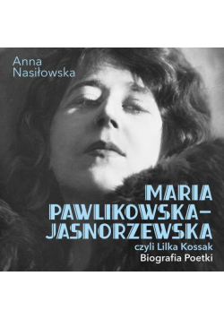 Maria Pawlikowska-Jasnorzewska, czyli Lilka Kossak. Biografia Poetki