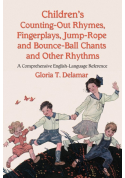 Children's Counting-Out Rhymes, Fingerplays, Jump-Rope and Bounce-Ball Chants and Other Rhythms