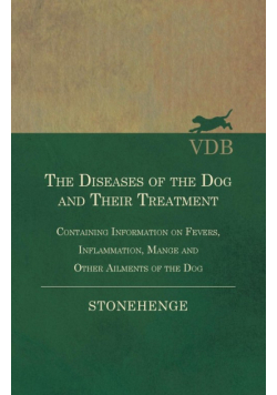 The Diseases of the Dog and Their Treatment - Containing Information on Fevers, Inflammation, Mange and Other Ailments of the Dog