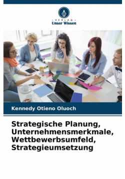 Strategische Planung, Unternehmensmerkmale, Wettbewerbsumfeld, Strategieumsetzung