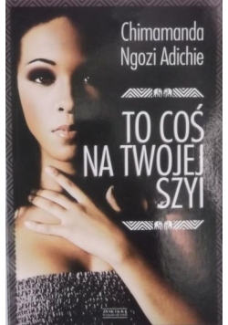 Adichie Chimamanda Ngozi - To coś na twojej szyi