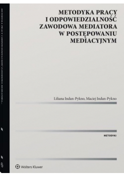 Metodyka pracy i odpowiedzialność zawodowa mediatora w postępowaniu mediacyjnym
