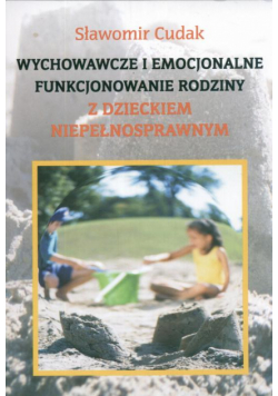 Wychowawcze i emocjonalne funkcjonowanie rodziny z dzieckiem niepełnosprawnym