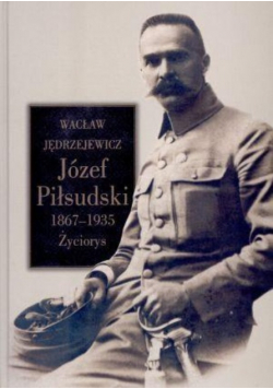 Józef Piłsudski 1867 -  1935 Życiorys