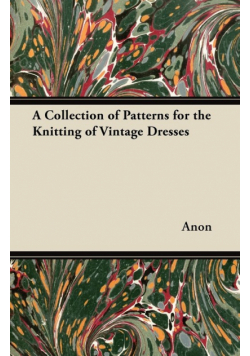 A Collection of Patterns for the Knitting of Vintage Dresses