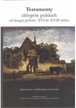 Testamenty chłopów polskich od drugiej połowy XVI do XVIII wieku