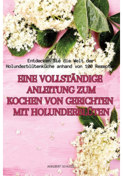 Eine Vollständige Anleitung Zum Kochen Von Gerichten Mit Holunderblüten
