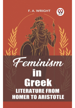 Feminism in Greek Literature from Homer to Aristotle