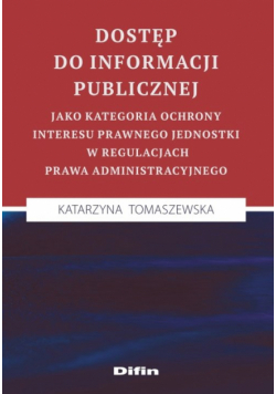 Dostęp do informacji publicznej jako kategoria ochrony interesu prawnego jednostki w regulacjach prawa administracyjnego