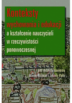 Konteksty wychowania i edukacji a kształcenie nauczycieli w rzeczywistości ponowoczesnej