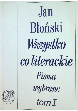 Wszystko co literackie Pisma wybrane tom I