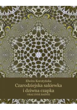 Czarodziejska sakiewka i dziwna czapka oraz inne baśnie
