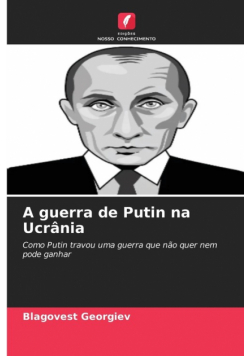 A guerra de Putin na Ucrânia
