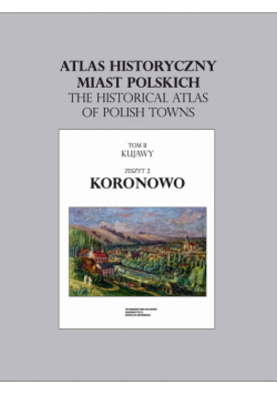 Koronowo. Atlas historyczny miast polskich Tom 2 Kujawy, z. 2