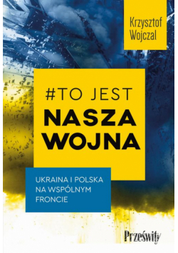 #To jest nasza wojna. Ukraina i Polska na wspólnym froncie