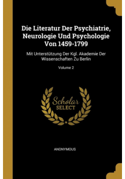 Die Literatur Der Psychiatrie, Neurologie Und Psychologie Von 1459-1799