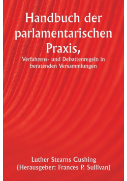 Handbuch der parlamentarischen Praxis,  Verfahrens- und Debattenregeln in beratenden Versammlungen