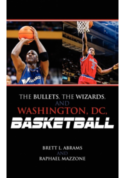 The Bullets, the Wizards, and Washington, DC, Basketball