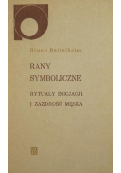 Rany symboliczne. Rytuały inicjacji i zazdrość męska