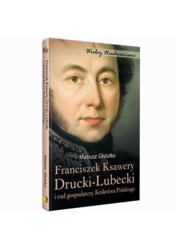 Franciszek Ksawery Drucki-Lubecki i cud gospodarczy Królestwa Polskiego